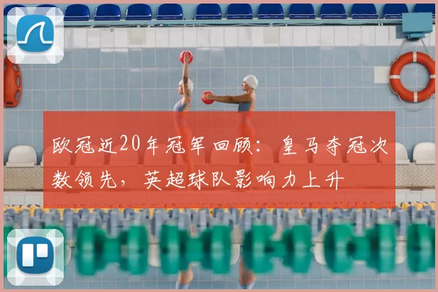 欧冠近20年冠军回顾：皇马夺冠次数领先，英超球队影响力上升